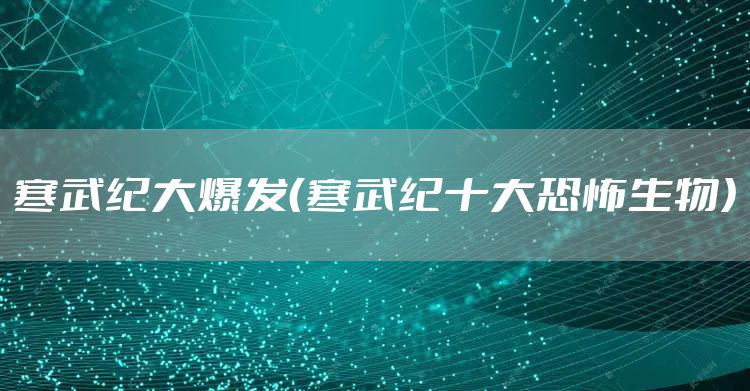 寒武纪大爆发（寒武纪十大恐怖生物）