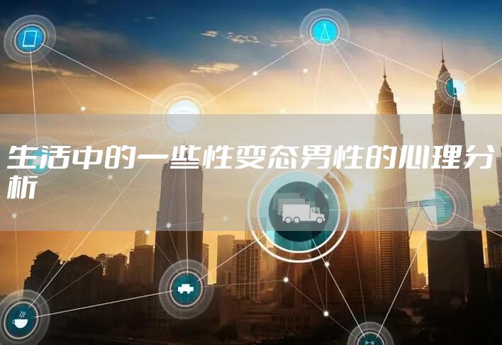 生活中的一些性变态男性的心理分析