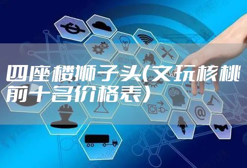 四座楼狮子头（文玩核桃前十名价格表）