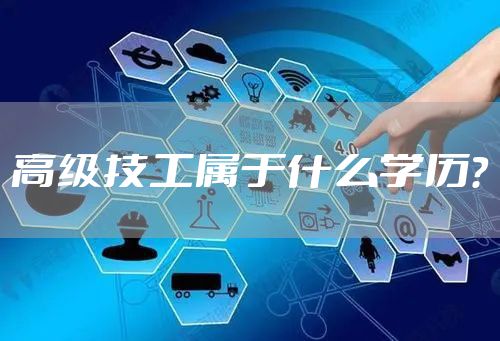 高级技工属于什么学历？