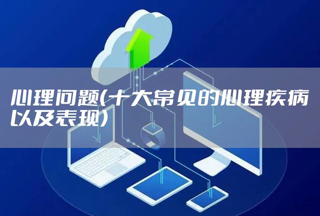 心理问题（十大常见的心理疾病以及表现）