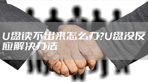 U盘读不出来怎么办？U盘没反应解决办法