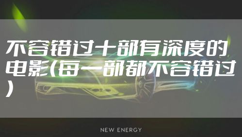 不容错过十部有深度的电影（每一部都不容错过）