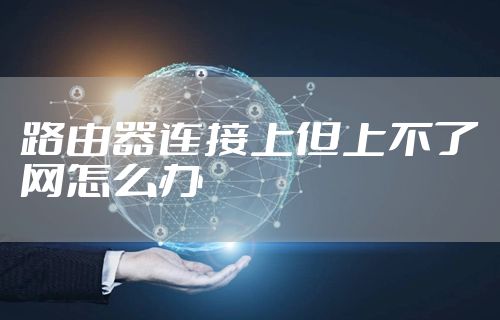 路由器连接上但上不了网怎么办