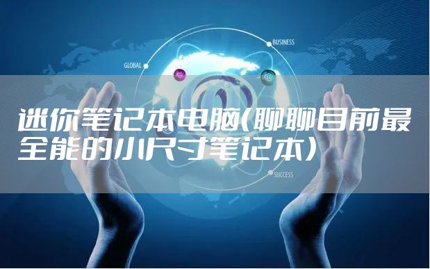 迷你笔记本电脑（聊聊目前最全能的小尺寸笔记本）