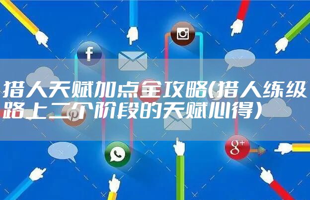 猎人天赋加点全攻略（猎人练级路上二个阶段的天赋心得）