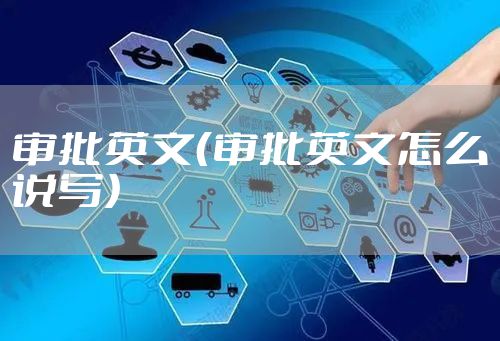 审批英文（审批英文怎么说写）