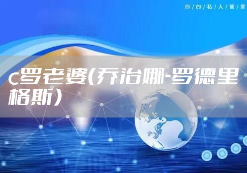 c罗老婆（乔治娜-罗德里格斯）