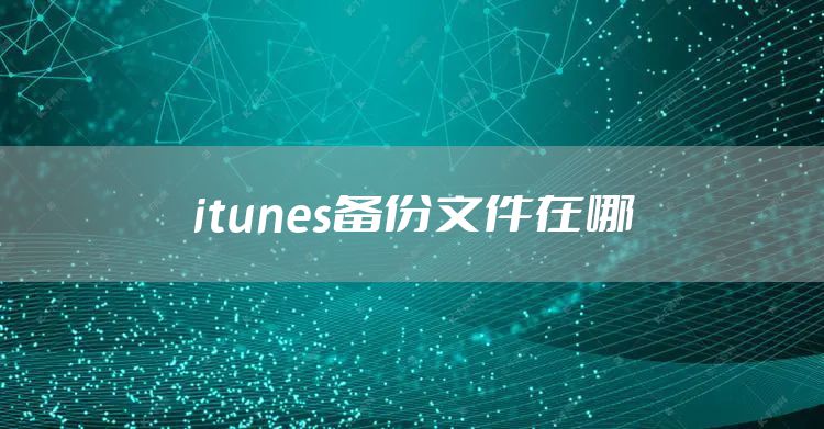 itunes备份文件在哪