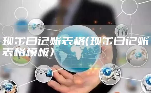 现金日记账表格（现金日记账表格模板）