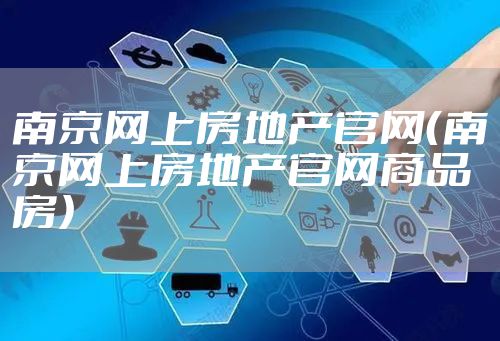 南京网上房地产官网（南京网上房地产官网商品房）