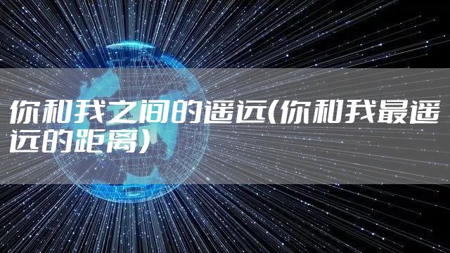 你和我之间的遥远（你和我最遥远的距离）