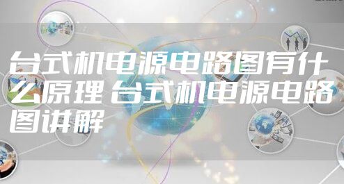 台式机电源电路图有什么原理 台式机电源电路图讲解