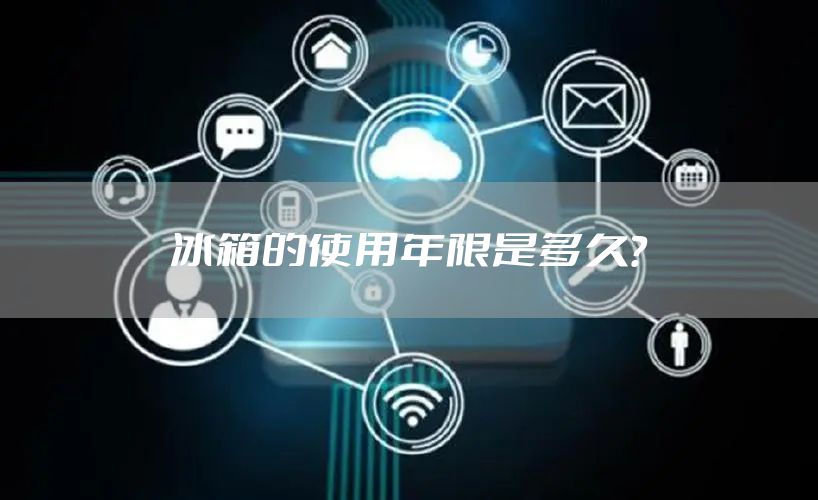 冰箱的使用年限是多久？