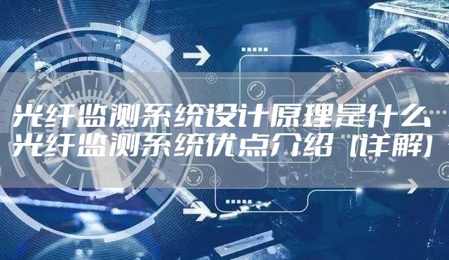 光纤监测系统设计原理是什么 光纤监测系统优点介绍【详解】