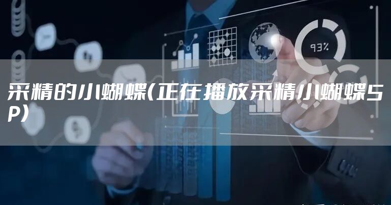 采精的小蝴蝶（正在播放采精小蝴蝶5P）