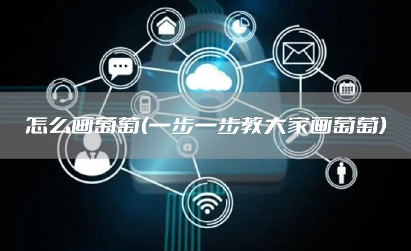 怎么画葡萄(一步一步教大家画葡萄)