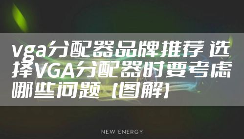 vga分配器品牌推荐 选择VGA分配器时要考虑哪些问题【图解】