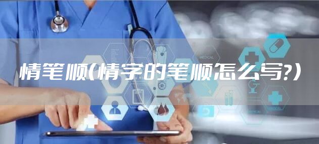 情笔顺（情字的笔顺怎么写？）