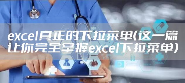 excel真正的下拉菜单（这一篇让你完全掌握excel下拉菜单）