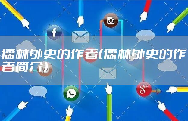 儒林外史的作者（儒林外史的作者简介）