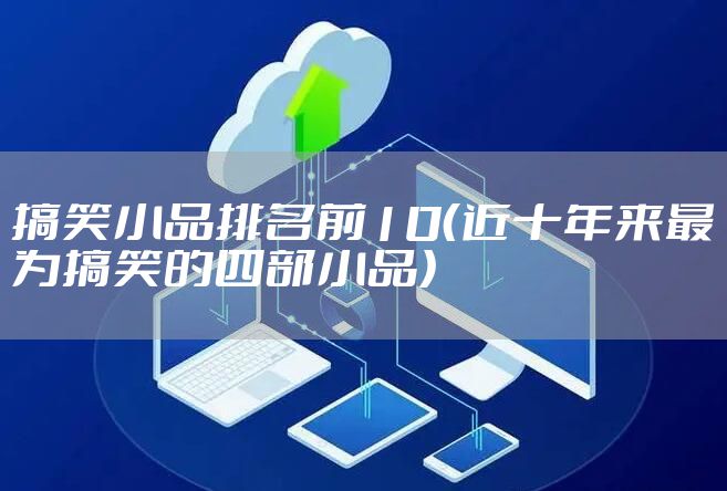 搞笑小品排名前10（近十年来最为搞笑的四部小品）