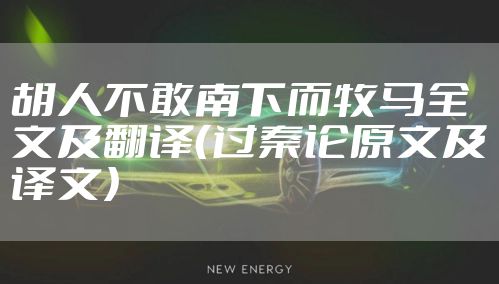胡人不敢南下而牧马全文及翻译（过秦论原文及译文）
