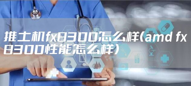 推土机fx8300怎么样（amd fx8300性能怎么样）