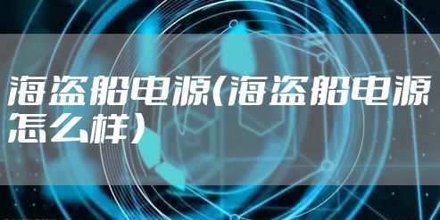 海盗船电源（海盗船电源怎么样）