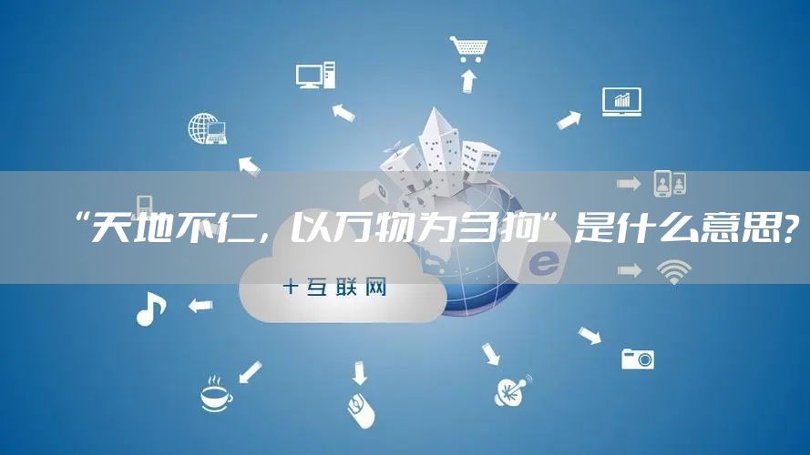 “天地不仁，以万物为刍狗”是什么意思？