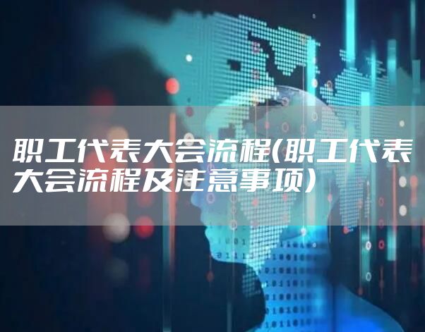 职工代表大会流程（职工代表大会流程及注意事项）