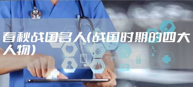 春秋战国名人（战国时期的四大人物）