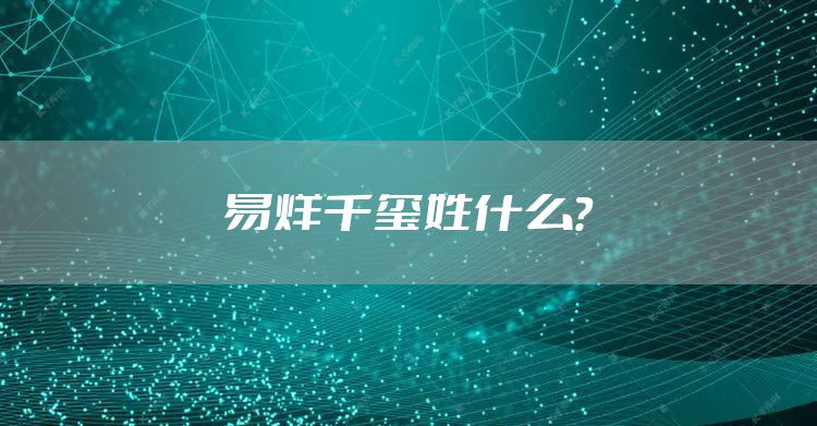 易烊千玺姓什么？