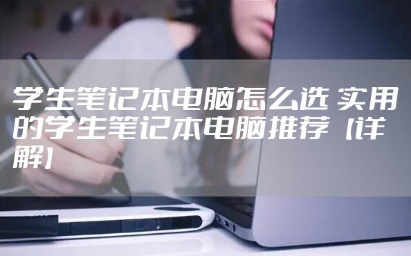 学生笔记本电脑怎么选 实用的学生笔记本电脑推荐【详解】