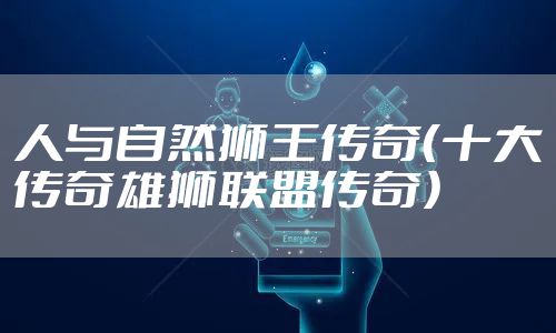 人与自然狮王传奇（十大传奇雄狮联盟传奇）