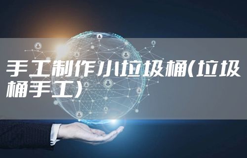 手工制作小垃圾桶（垃圾桶手工）