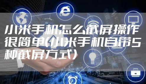 小米手机怎么截屏操作很简单（小米手机自带5种截屏方式）