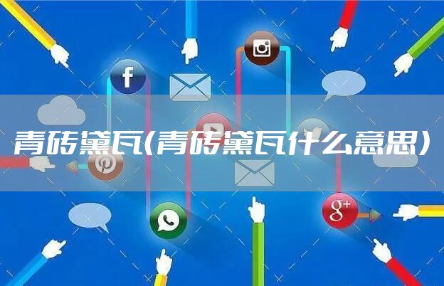 青砖黛瓦（青砖黛瓦什么意思）