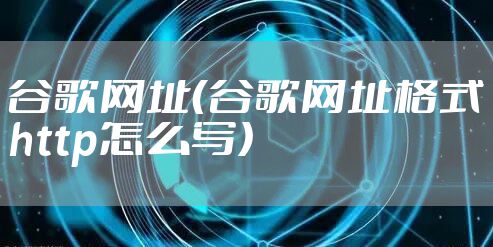 谷歌网址（谷歌网址格式http怎么写）