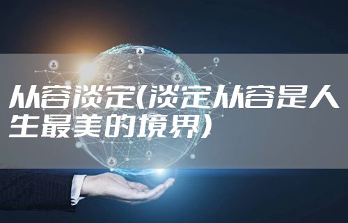 从容淡定（淡定从容是人生最美的境界）