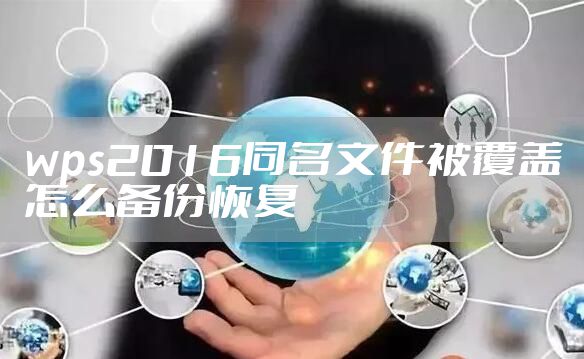 wps2016同名文件被覆盖怎么备份恢复