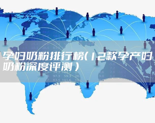 孕妇奶粉排行榜（12款孕产妇奶粉深度评测 ）