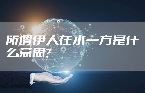 所谓伊人在水一方是什么意思？