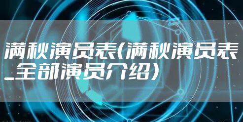 满秋演员表（满秋演员表_全部演员介绍）