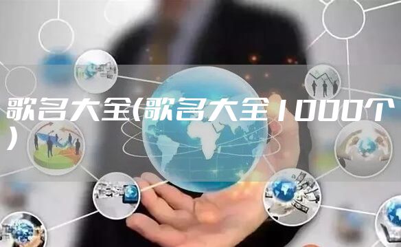 歌名大全（歌名大全1000个）