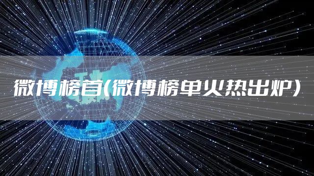 微博榜首（微博榜单火热出炉）