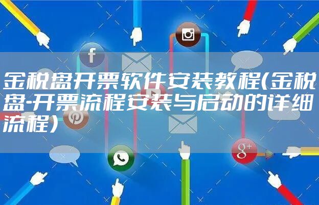 金税盘开票软件安装教程（金税盘-开票流程安装与启动的详细流程）