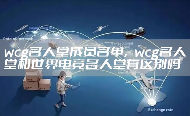 wcg名人堂成员名单，wcg名人堂和世界电竞名人堂有区别吗