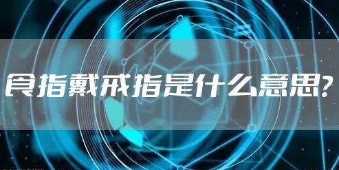 食指戴戒指是什么意思？