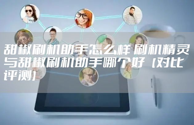 甜椒刷机助手怎么样 刷机精灵与甜椒刷机助手哪个好【对比评测】